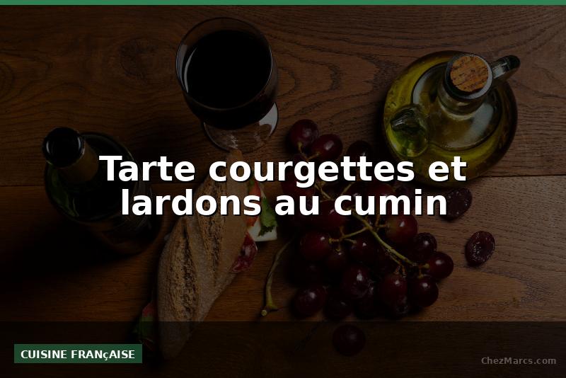 Tarte courgettes et lardons au cumin