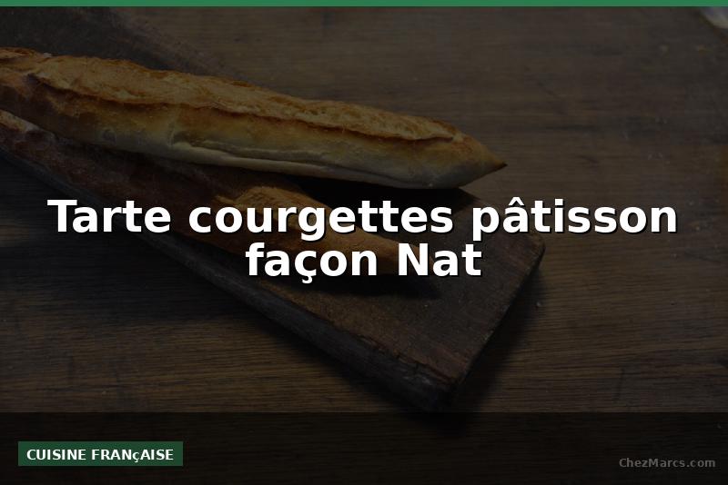 Tarte courgettes pâtisson façon Nat