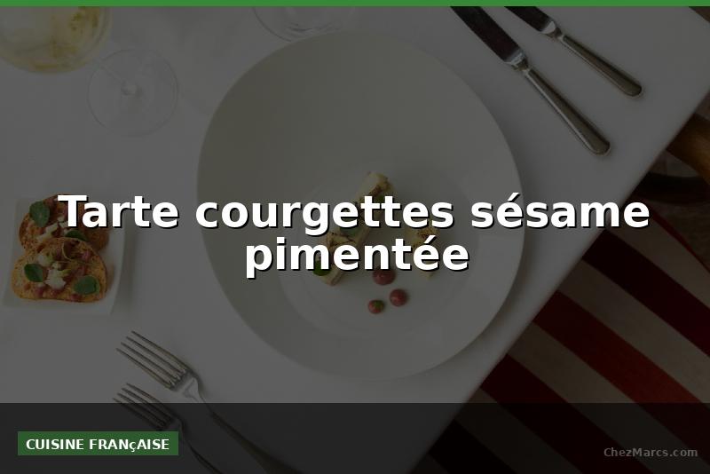 Tarte courgettes sésame pimentée