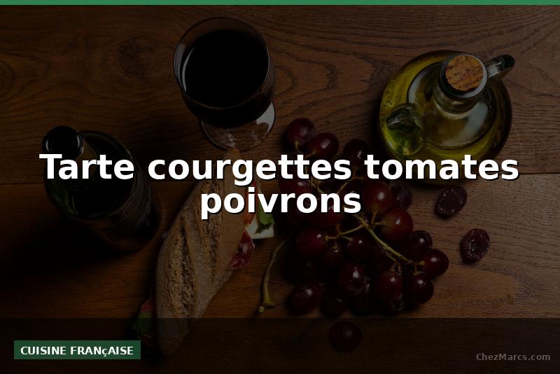 Tarte courgettes tomates poivrons