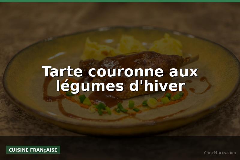 Tarte couronne aux légumes d'hiver