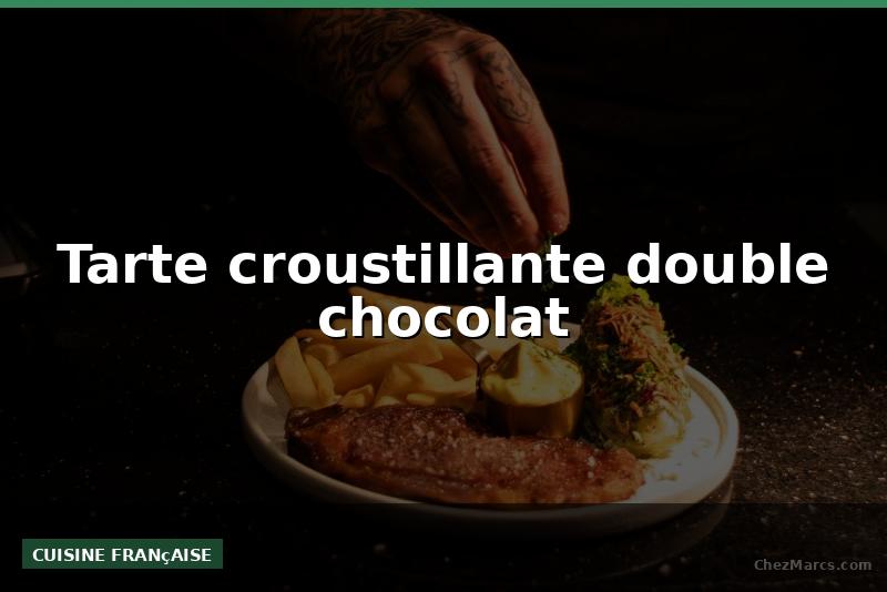 Tarte croustillante double chocolat
