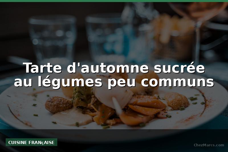 Tarte d'automne sucrée au légumes peu communs