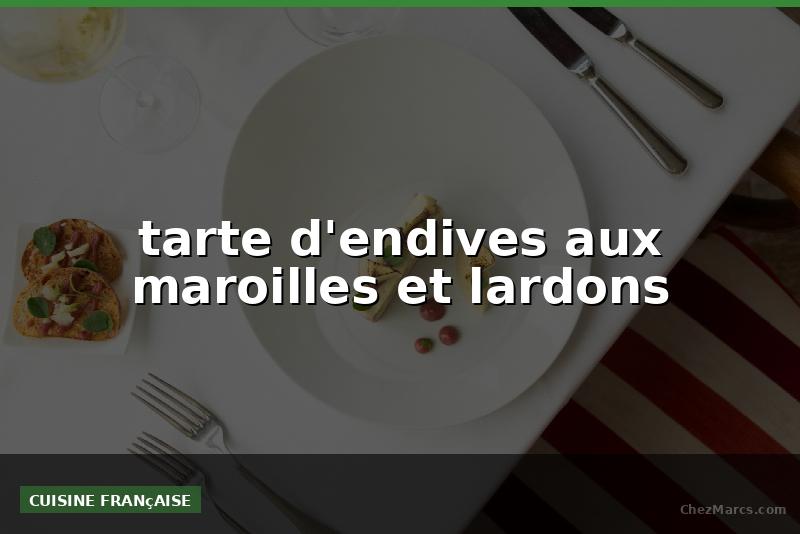 tarte d'endives aux maroilles et lardons