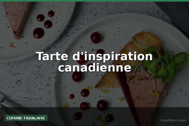 Tarte d'inspiration canadienne
