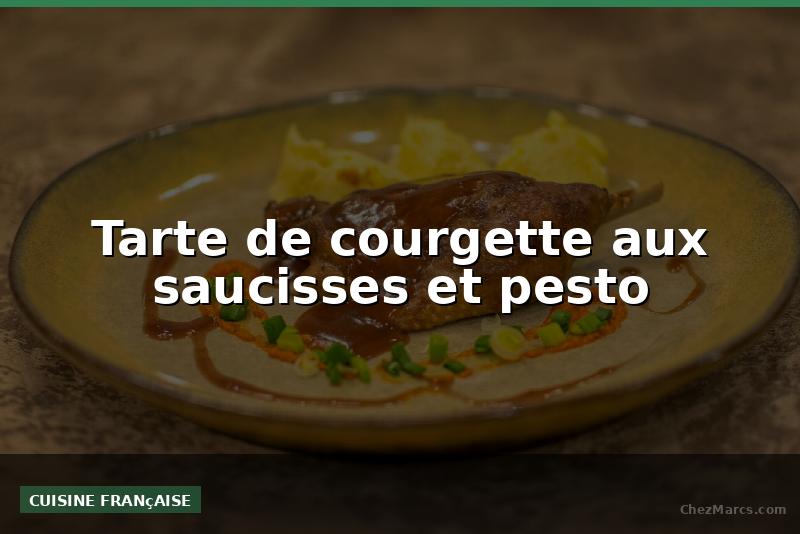 Tarte de courgette aux saucisses et pesto