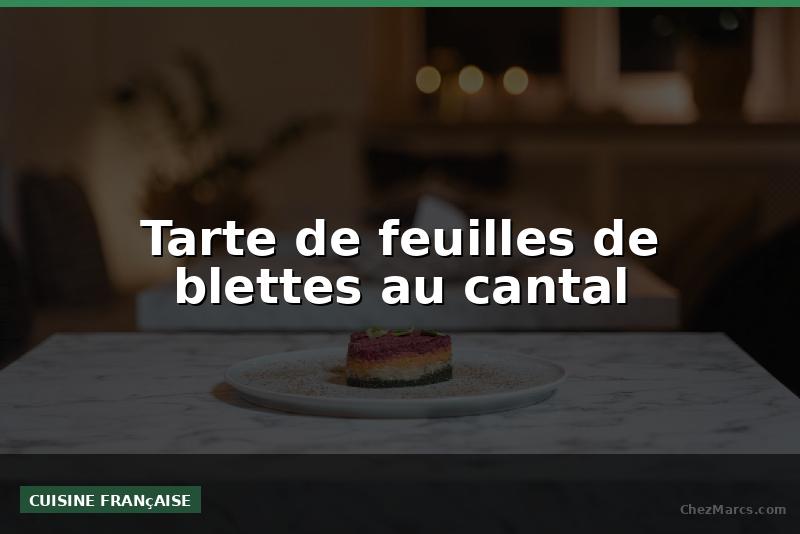 Tarte de feuilles de blettes au cantal