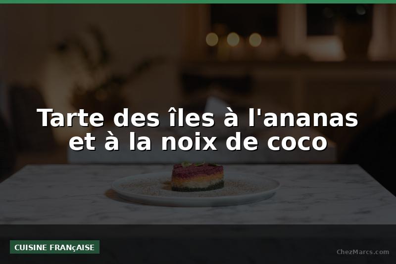 Tarte des îles à l'ananas et à la noix de coco