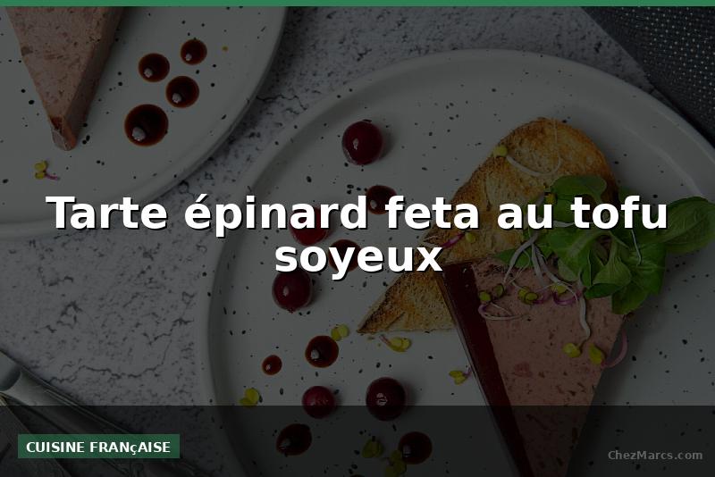 Tarte épinard feta au tofu soyeux