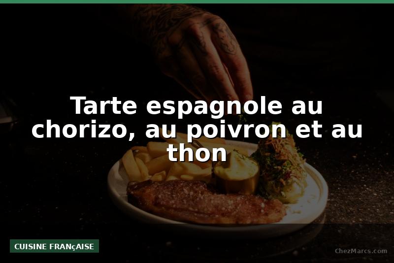 Tarte espagnole au chorizo, au poivron et au thon