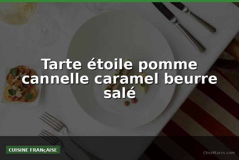 Tarte étoile pomme cannelle caramel beurre salé