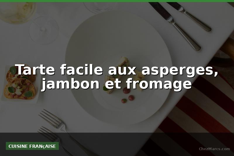 Tarte facile aux asperges, jambon et fromage