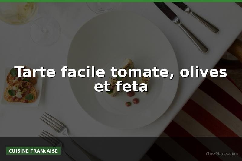 Tarte facile tomate, olives et feta