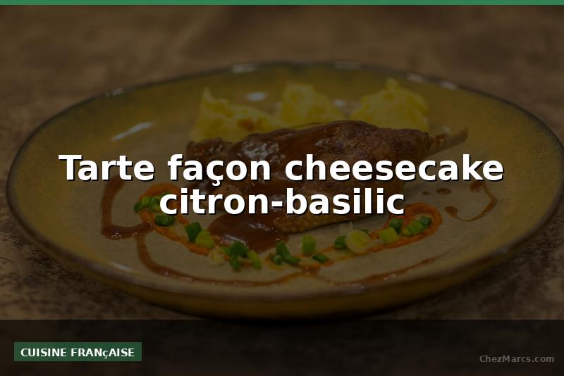 Tarte façon cheesecake citron-basilic