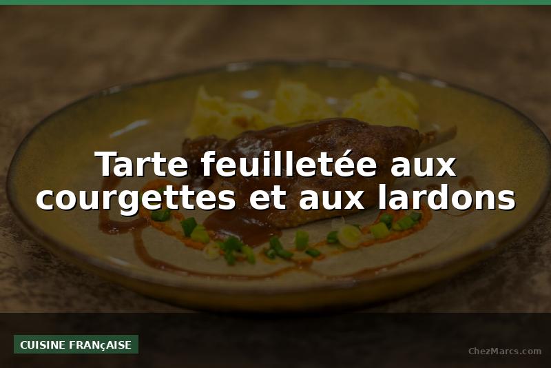 Tarte feuilletée aux courgettes et aux lardons