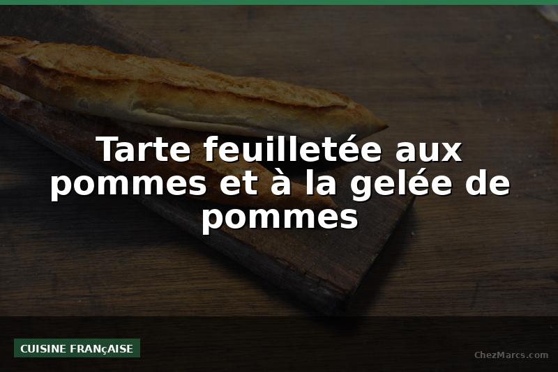 Tarte feuilletée aux pommes et à la gelée de pommes