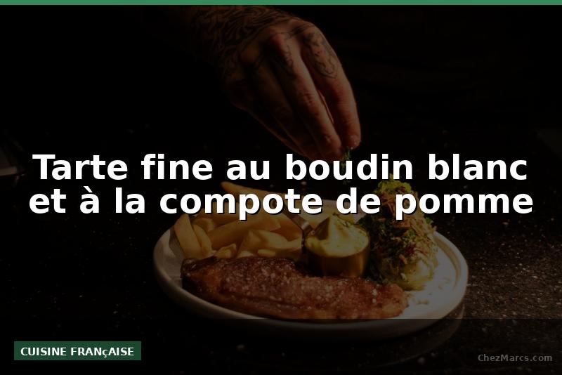 Tarte fine au boudin blanc et à la compote de pomme
