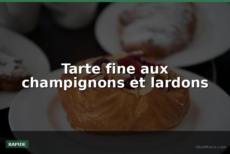 Tarte fine aux champignons et lardons