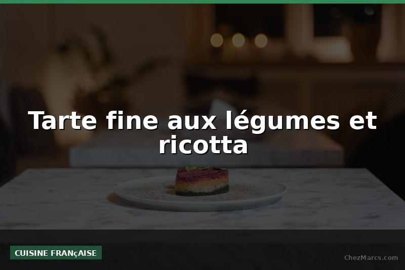 Tarte fine aux légumes et ricotta