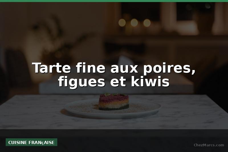 Tarte fine aux poires, figues et kiwis