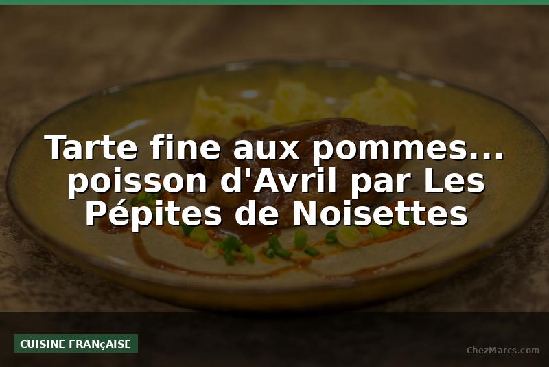 Tarte fine aux pommes... poisson d'Avril par Les Pépites de Noisettes