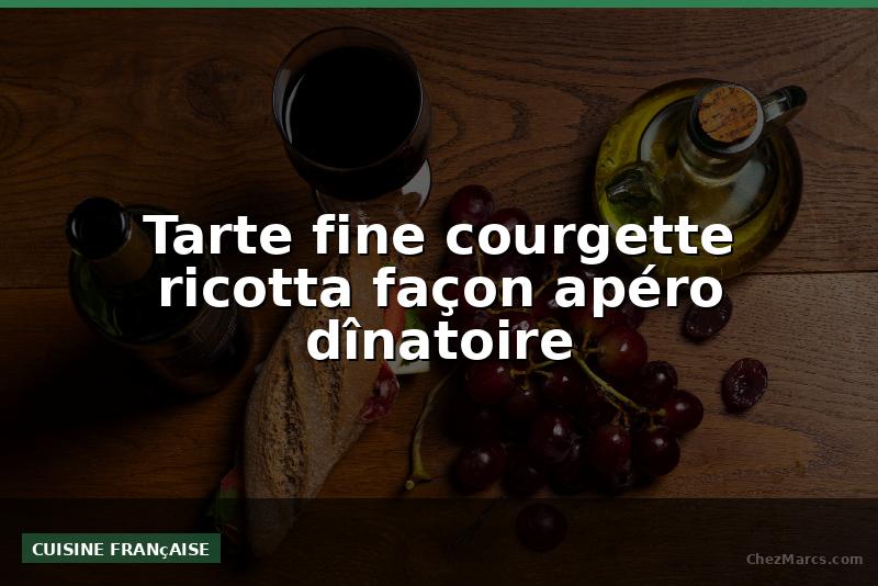 Tarte fine courgette ricotta façon apéro dînatoire