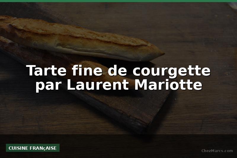 Tarte fine de courgette par Laurent Mariotte