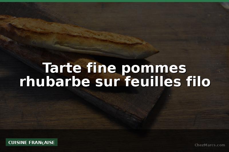 Tarte fine pommes rhubarbe sur feuilles filo