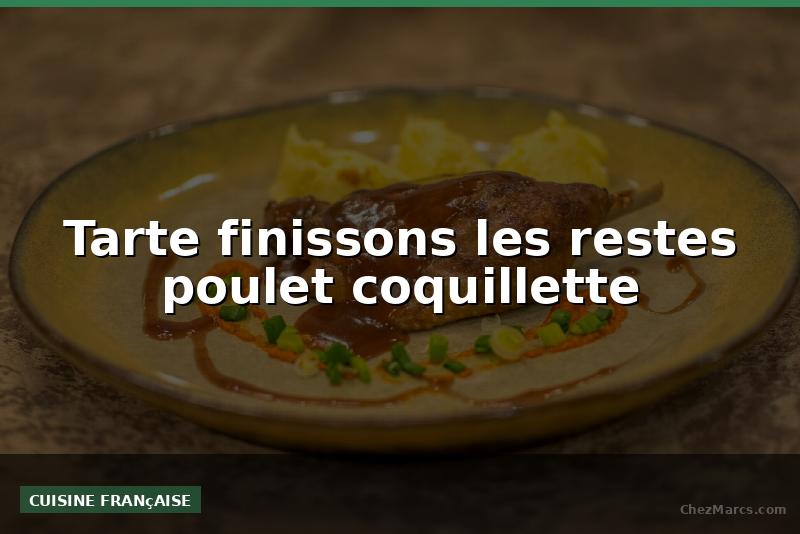Tarte finissons les restes poulet coquillette