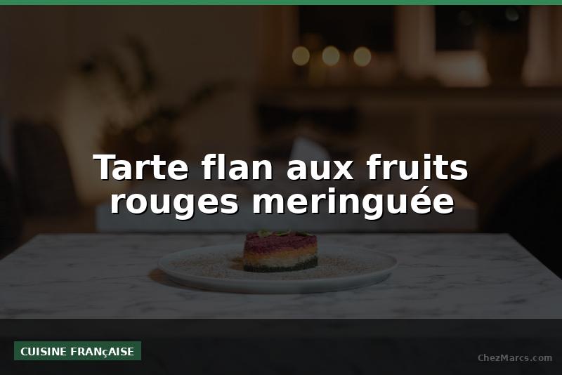 Tarte flan aux fruits rouges meringuée
