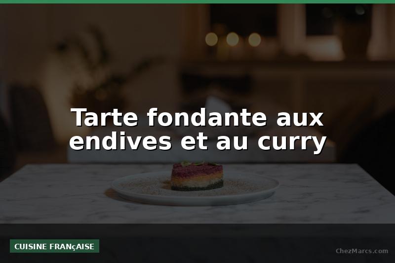 Tarte fondante aux endives et au curry