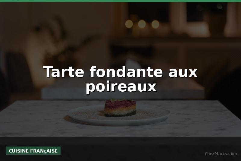 Tarte fondante aux poireaux