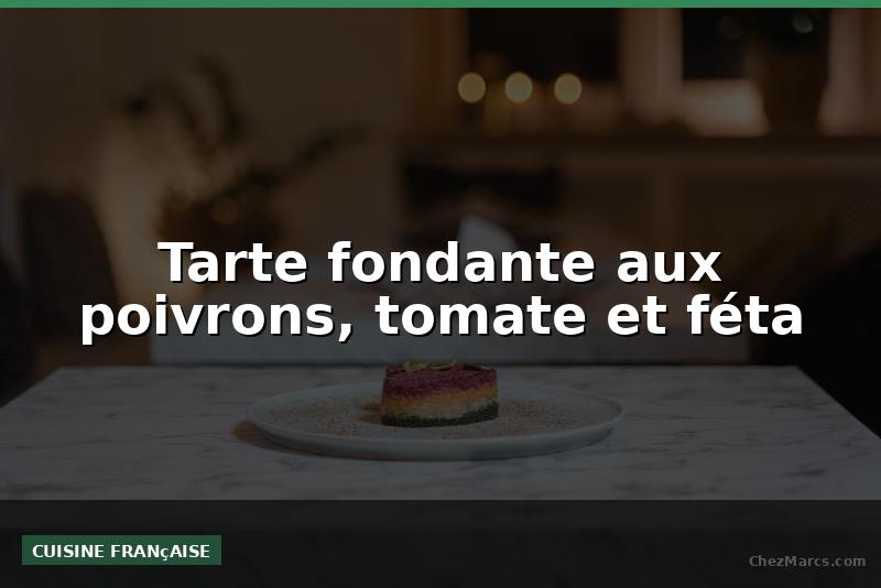 Tarte fondante aux poivrons, tomate et féta