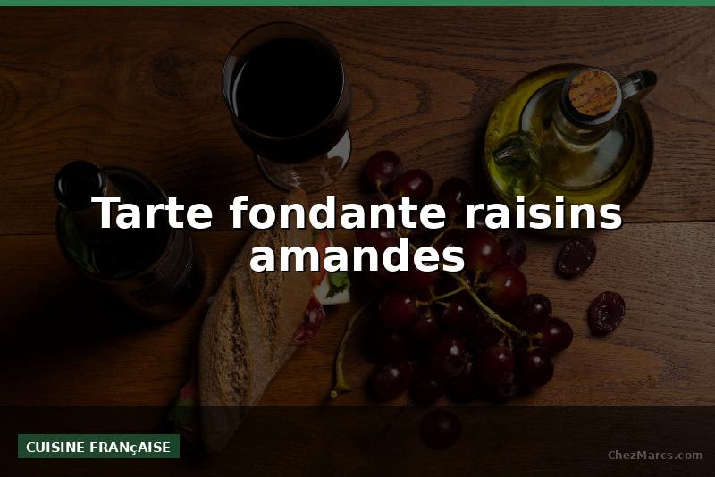 Tarte fondante raisins amandes