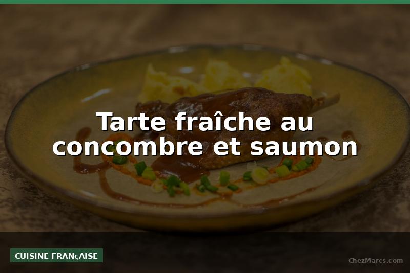Tarte fraîche au concombre et saumon