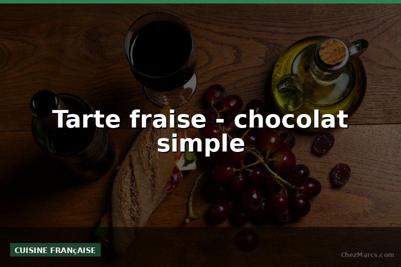 Tarte fraise - chocolat simple