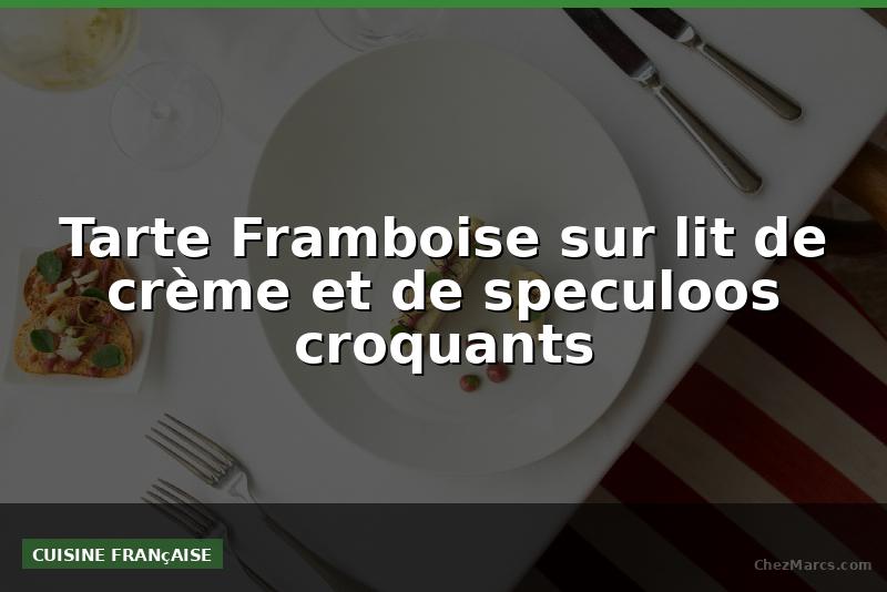 Tarte Framboise sur lit de crème et de speculoos croquants