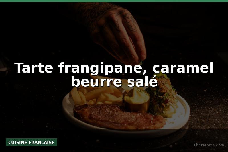 Tarte frangipane, caramel beurre salé