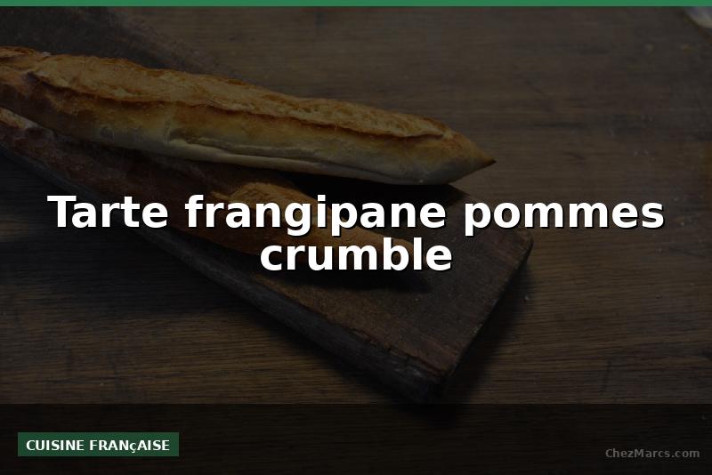 Tarte frangipane pommes crumble