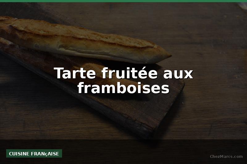 Tarte fruitée aux framboises