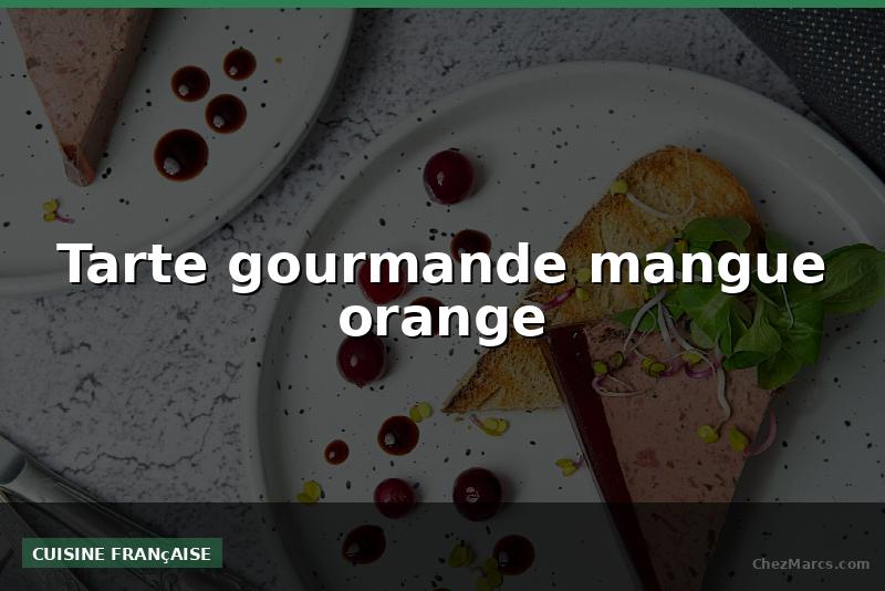 Tarte gourmande mangue orange