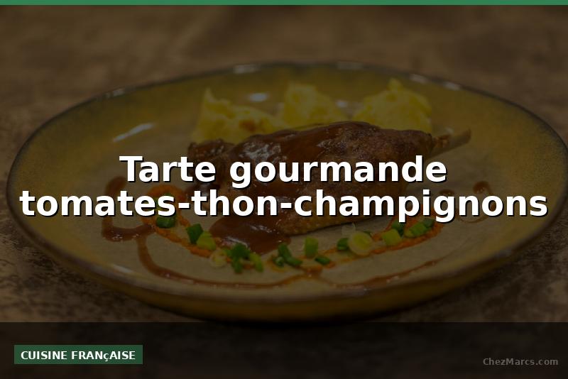 Tarte gourmande tomates-thon-champignons