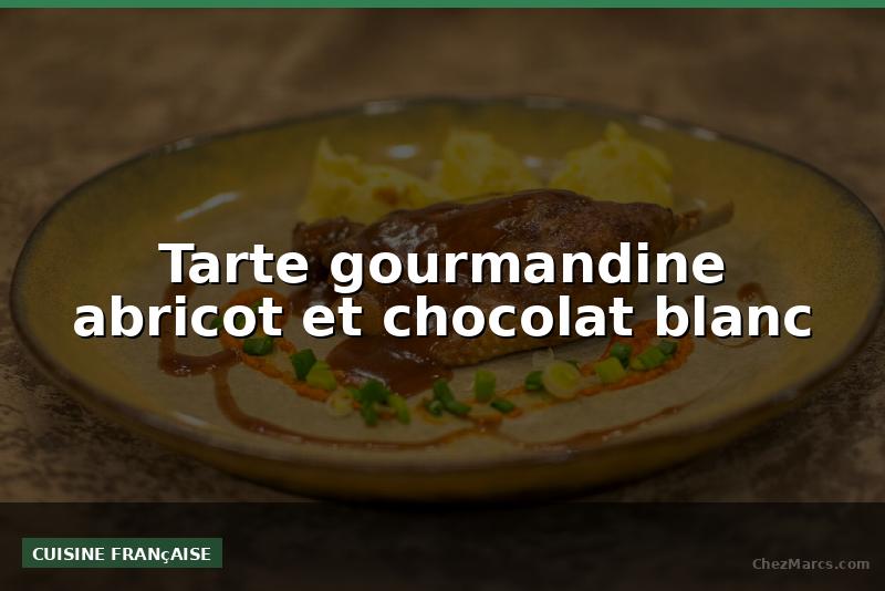 Tarte gourmandine abricot et chocolat blanc