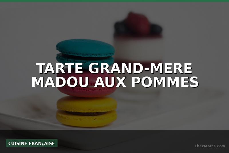 TARTE GRAND-MERE MADOU AUX POMMES