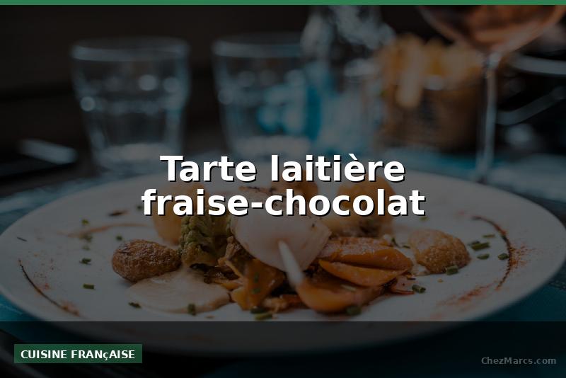 Tarte laitière fraise-chocolat