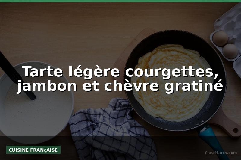 Tarte légère courgettes, jambon et chèvre gratiné