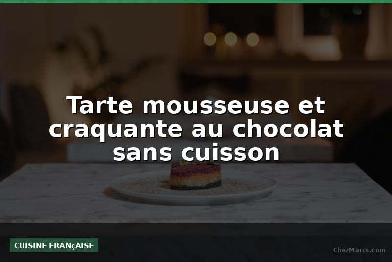 Tarte mousseuse et craquante au chocolat sans cuisson