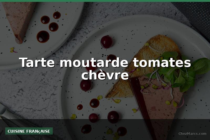 Tarte moutarde tomates chèvre