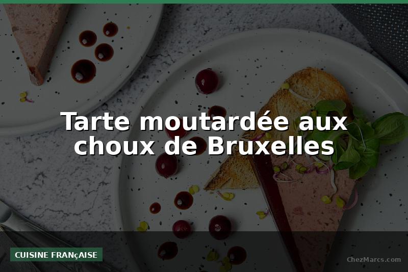 Tarte moutardée aux choux de Bruxelles