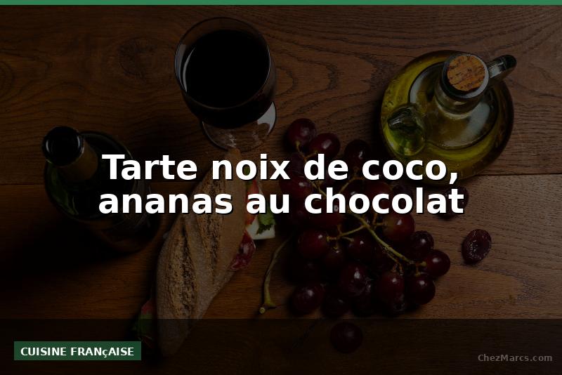 Tarte noix de coco, ananas au chocolat